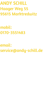 ANDY SCHILL Haager Weg 55 95615 Marktredwitz    mobil: 0170-3551483  email: service@andy-schill.de